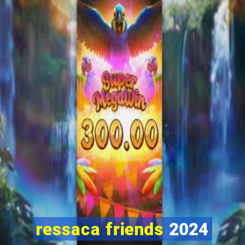 ressaca friends 2024